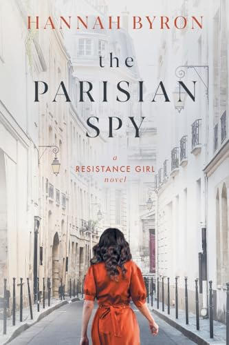 The Parisian Spy: Absolutely Heartbreaking and Gripping WW2 Love Story (The Resistance Girl Series, Band 3)