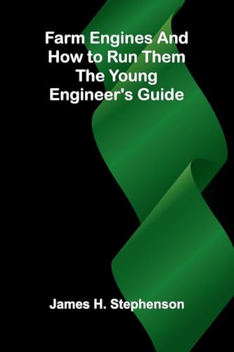 Farm Engines and How to Run Them: The Young Engineer's Guide