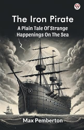 The Iron Pirate A Plain Tale Of Strange Happenings On The Sea