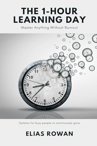 The 1-Hour Learning Day: Master Anything Without Burnout (Systems for busy people to continuously grow)