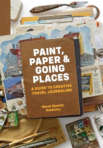 Paint, Paper & Going Places: A guide to creative travel journaling