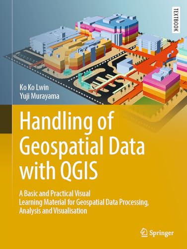 Handling of Geospatial Data with QGIS: A Basic and Practical Visual Learning Material for Geospatial Data Processing, Analysis and Visualisation ... in Earth Sciences, Geography and Environment)