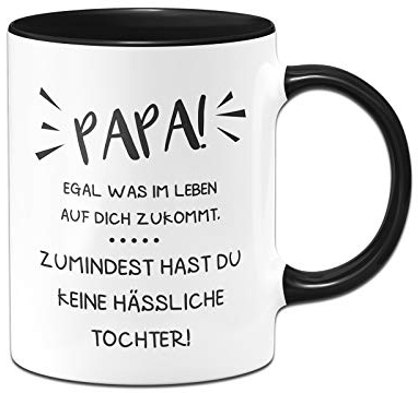 Tassenbrennerei Tasse mit Spruch für Papa Egal was im Leben auf Dich zukommt zumindest hast Du Keine hässliche Tochter - Geschenk Vatertag (Schwarz, Tochter)