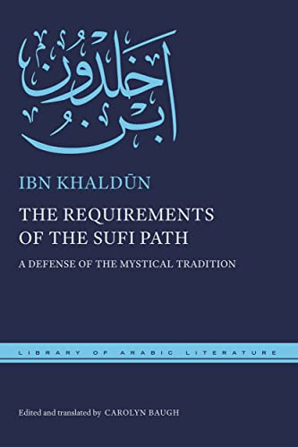 The Requirements of the Sufi Path: A Defense of the Mystical Tradition: 73 (Library of Arabic Literature)