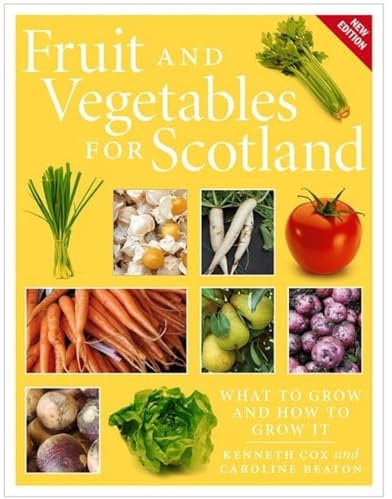 Fruit and Vegetables for Scotland: What to Grow and How to Grow It (New Edition)