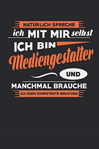 Natürlich Spreche Ich Mit Mir Selbst Ich Bin Mediengestalter Und Manchmal Brauche Ich Eben Kompetente Beratung: Notizbuch | Journal | Handlettering | ... Buch I Mediengestalter Geschenke I