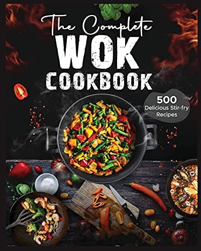 The Complete Wok Cookbook: 500 Delicious Stir-fry Recipes for Your Wok or Skillet