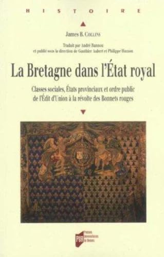 BRETAGNE FACE A L ETAT ROYAL: Classes sociales, Etats provinciaux et ordre public de l'Edit d'Union à la Révolte des bonnets rouges