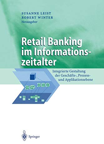 Retail Banking im Informationszeitalter: Integrierte Gestaltung der Geschäfts-, Prozess- und Applikationsebene (Business Engineering)