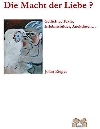 Die Macht der Liebe: Gedichte, Texte, Erlebnisbilder, Anekdoten