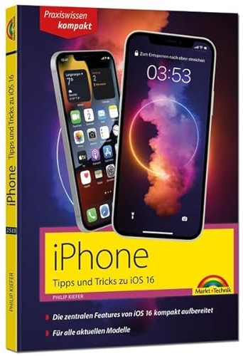 iPhone Tipps und Tricks zu iOS 16 - zu allen aktuellen iPhone Modellen von 14 bis iPhone 8 - komplett in Farbe: - für Einsteiger, Umsteiger und Fortgeschrittene, auch Senioren
