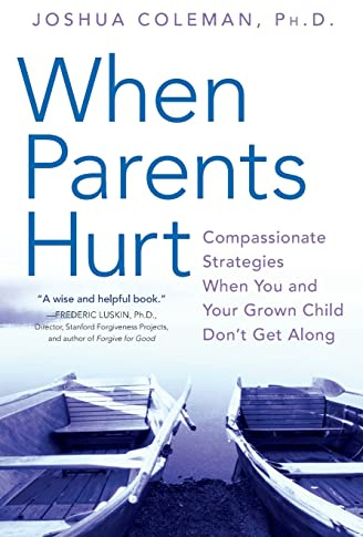When Parents Hurt: Compassionate Strategies When You and Your Grown Child Don't Get Along ― A Psychologist's Guide to Family Healing