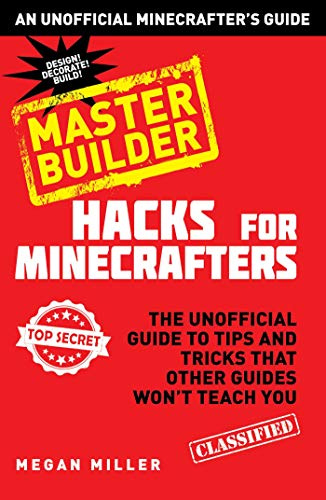 Hacks for Minecrafters: Master Builder: The Unofficial Guide to Tips and Tricks That Other Guides Won't Teach You (Unofficial Minecrafters Hacks)