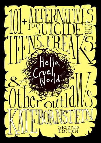 Hello, Cruel World, 2nd Ed.: 121 Alternatives to Suicide for Teens, Freaks, and Other Outlaws