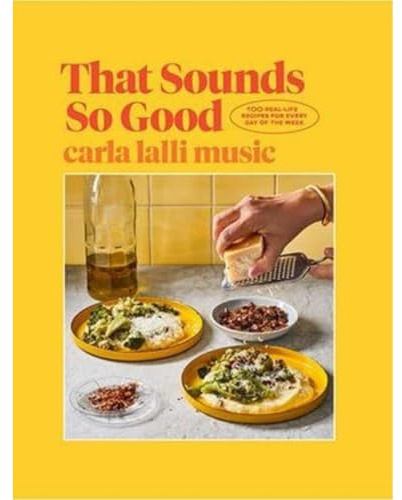 That Sounds So Good: 100 Real-Life Recipes for Every Day of the Week