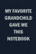 My Favorite Grandchild Gave Me This Notebook: Funny Blank Lined Journal Family Notebook for Grandparents