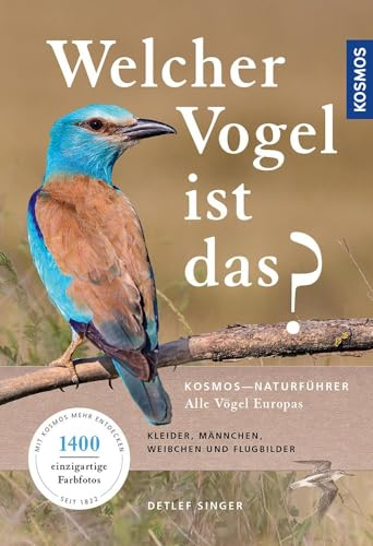 Welcher Vogel ist das?: Alle Vögel Europas: Kosmos-Naturführer. Alle Vögel Europas. Kleider, Männchen, Weibchen und Flugbilder.
