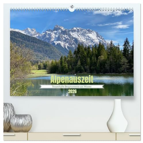 Alpenauszeit - Traumhafte Bergmomente am Wasser (hochwertiger Premium Wandkalender 2026 DIN A2 quer), Kunstdruck in Hochglanz: Idyllische ... Sehnsuchtsgarantie. (CALVENDO Natur)