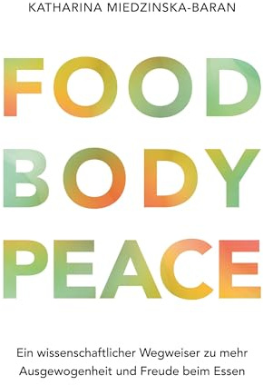 Food Body Peace: Ein wissenschaftlicher Wegweiser zu mehr Ausgewogenheit und Freude beim Essen