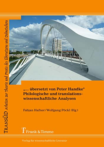 „… übersetzt von Peter Handke“: Philologische und translationswissenschaftliche Analysen (TRANSÜD. Arbeiten zur Theorie und Praxis des Übersetzens und Dolmetschens)