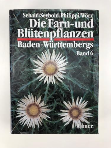 Die Farn- und Blütenpflanzen Baden-Württembergs, 8 Bde., Bd.6, Spezieller Teil (Spermatophyta, Unterklasse Asteridae): Spermaphyta, Unterklasse Asteridae: Valerianaceae bis Asteraceae