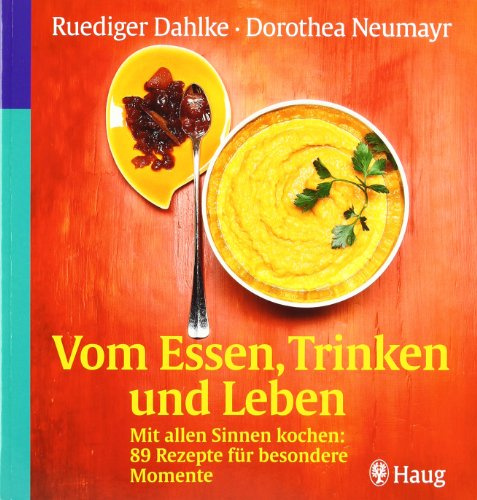 Vom Essen, Trinken und Leben. Mit allen Sinnen kochen: 89 Rezepte für besondere Momente