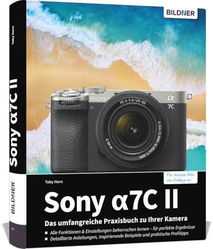 Sony alpha 7C II: Das umfangreiche Praxisbuch zu Ihrer Kamera: Expertenwissen, Tipps, verständliche Anleitungen und praxisnahe Beispiele vom Profifotografen, für perfekte Fotos & Videos
