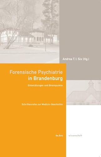Forensische Psychiatrie in Brandenburg: Entwicklung und Brennpunkte (Schriftenreihe zur Medizin-Geschichte)