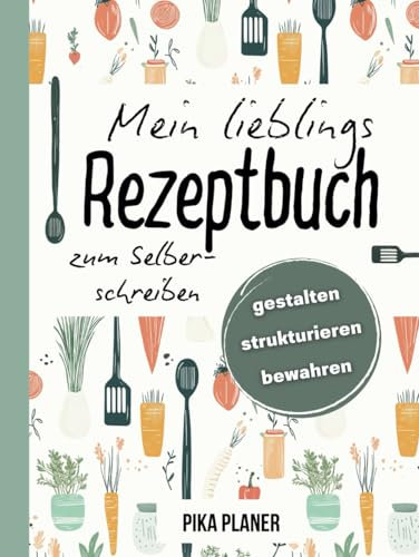 Mein Rezeptbuch zum Selberschreiben | DIN A4 | Kostbare Familienrezepte und Lieblingsgerichte – kreativ gestaltet, perfekt organisiert und für die Ewigkeit bewahrt. Vergiss nie wieder ein Rezept!