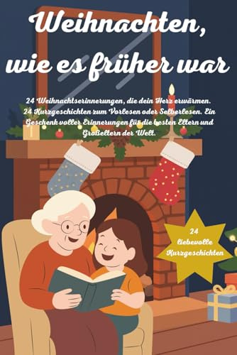 Kurzgeschichten für Senioren: Weihnachten, wie es früher war: Liebevolle Kurzgeschichten für die Advent & Weihnachtszeit. 24 unvergessliche ... besondere Geschenk für Eltern und Großeltern.