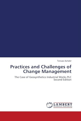 Practices and Challenges of Change Management: The Case of Geosynthetics Industrial Works PLC Second Edition
