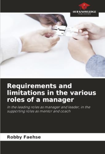 Requirements and limitations in the various roles of a manager: In the leading roles as manager and leader, in the supporting roles as mentor and coach