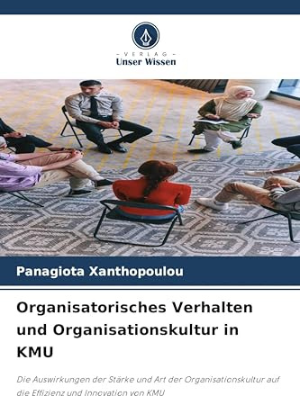 Organisatorisches Verhalten und Organisationskultur in KMU: Die Auswirkungen der Stärke und Art der Organisationskultur auf die Effizienz und Innovation von KMU
