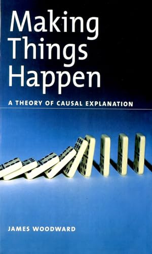 Making Things Happen: A Theory of Causal Explanation (Oxford Studies in Philosophy of Science)