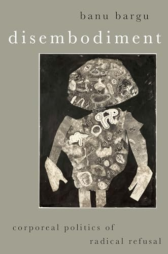 Disembodiment: Corporeal Politics of Radical Refusal (Heretical Thought)