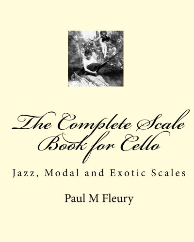 The Complete Scale Book for Cello: Jazz, Modal and Exotic Scales