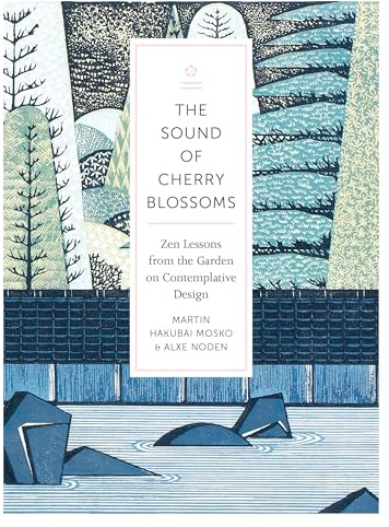 The Sound Of Cherry Blossoms: Zen Lessons from the Garden on Contemplative Design