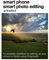 Smart Phone Smart Photo Editing: A Complete Workflow for Editing on Any Phone or Tablet Using Snapseed