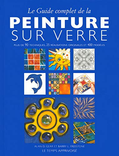 Le guide complet de la peinture sur verre : Plus de 90 techniques, 25 réalisations originales et 400 modèles