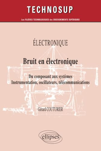 ELECTRONIQUE - Bruit en électronique - Du composant aux systèmes. Instrumentation, oscillateurs, télécommunications (Niveau B)