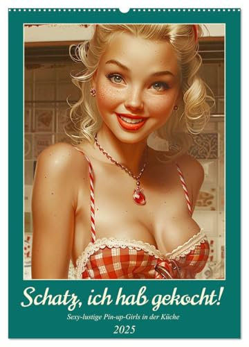 Schatz, ich hab gekocht! Sexy-lustige Pin-up-Girls in der Küche (Wandkalender 2025 DIN A2 hoch), CALVENDO Monatskalender: Heitere Pin-Up Kunst im Stil der 50er Jahre (CALVENDO Erotik)