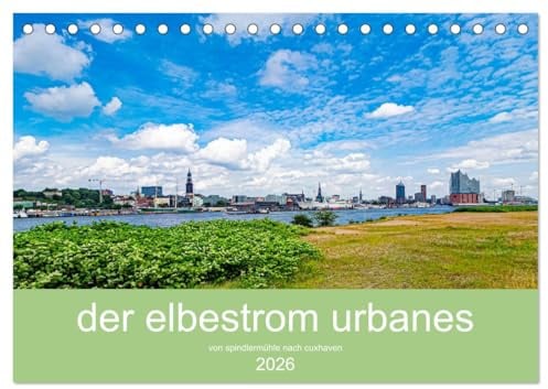 der elbestrom urbanes (Tischkalender 2026 DIN A5 quer), CALVENDO Monatskalender: Der Elbe von Spindlermühle bis Cuxhaven ist der Fotokünstler Steffen ... seine schönsten Motive. (CALVENDO Natur)