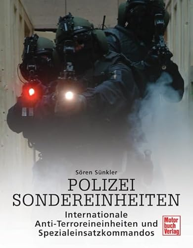 Polizei Sondereinheiten: Internationale Anti-Terroreinheiten und Spezialeinsatzkommandos