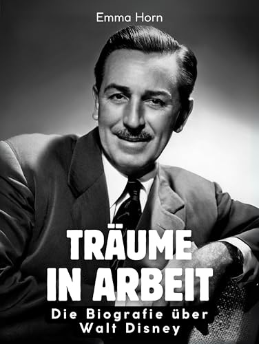 Träume in Arbeit: Die Biografie über Walt Disney. Komplett in Farbe