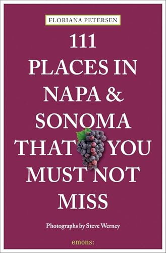 111 Places in Napa and Sonoma That You Must Not Miss: Travel Guide