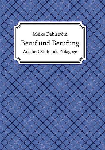 Beruf und Berufung: Adalbert Stifter als Pädagoge