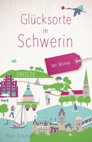 Glücksorte in Schwerin. Mit Wismar: Fahr hin & werd glücklich - mit 80 ausgewählten Highlights und Geheimtipps für besondere Entdeckungen, Ausflüge und Kurztrips