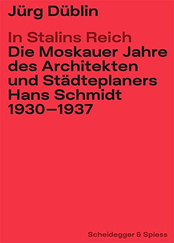In Stalins Reich: Die Moskauer Jahre des Architekten und Städteplaners Hans Schmidt 1930–1937