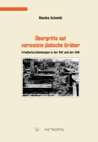 Übergriffe auf verwaiste jüdische Gräber: Friedhofsschändungen in der SBZ und der DDR (Dokumente, Texte, Materialien)