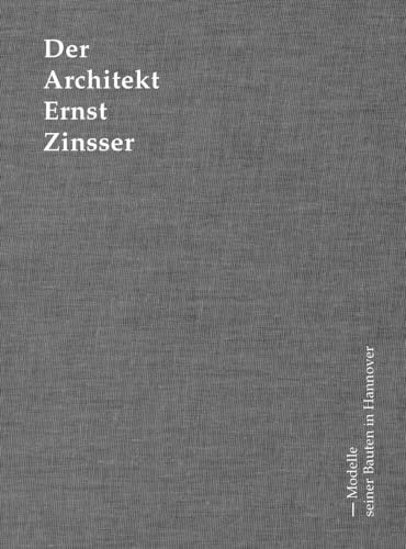 Der Architekt Ernst Zinsser: Modelle seiner Bauten in Hannover